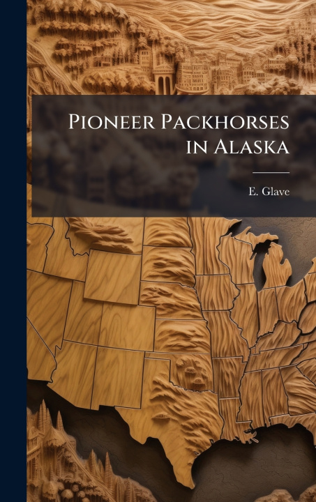 Βιβλίο Pioneer Packhorses in Alaska E. Glave