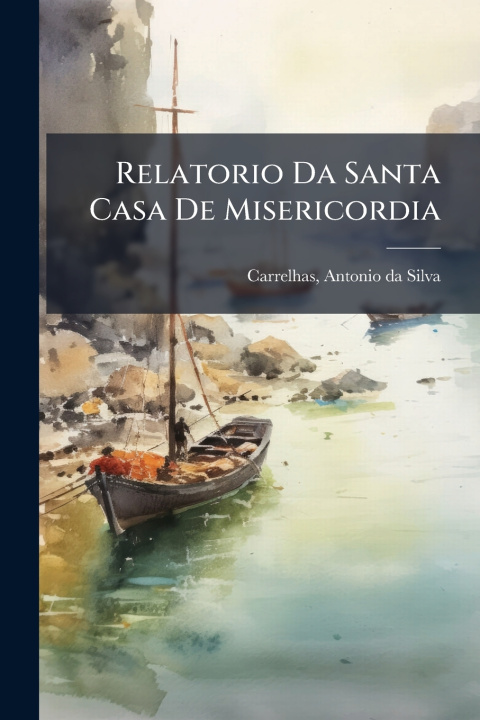Kniha Relatorio Da Santa Casa De Misericordia Antonio da Silva.* Carrelhas
