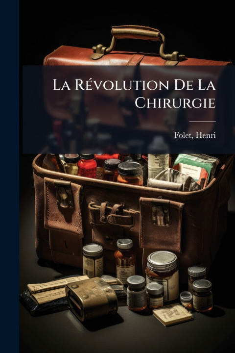 Kniha La RÃ(c)volution De La Chirurgie Folet Henri 1843-1907