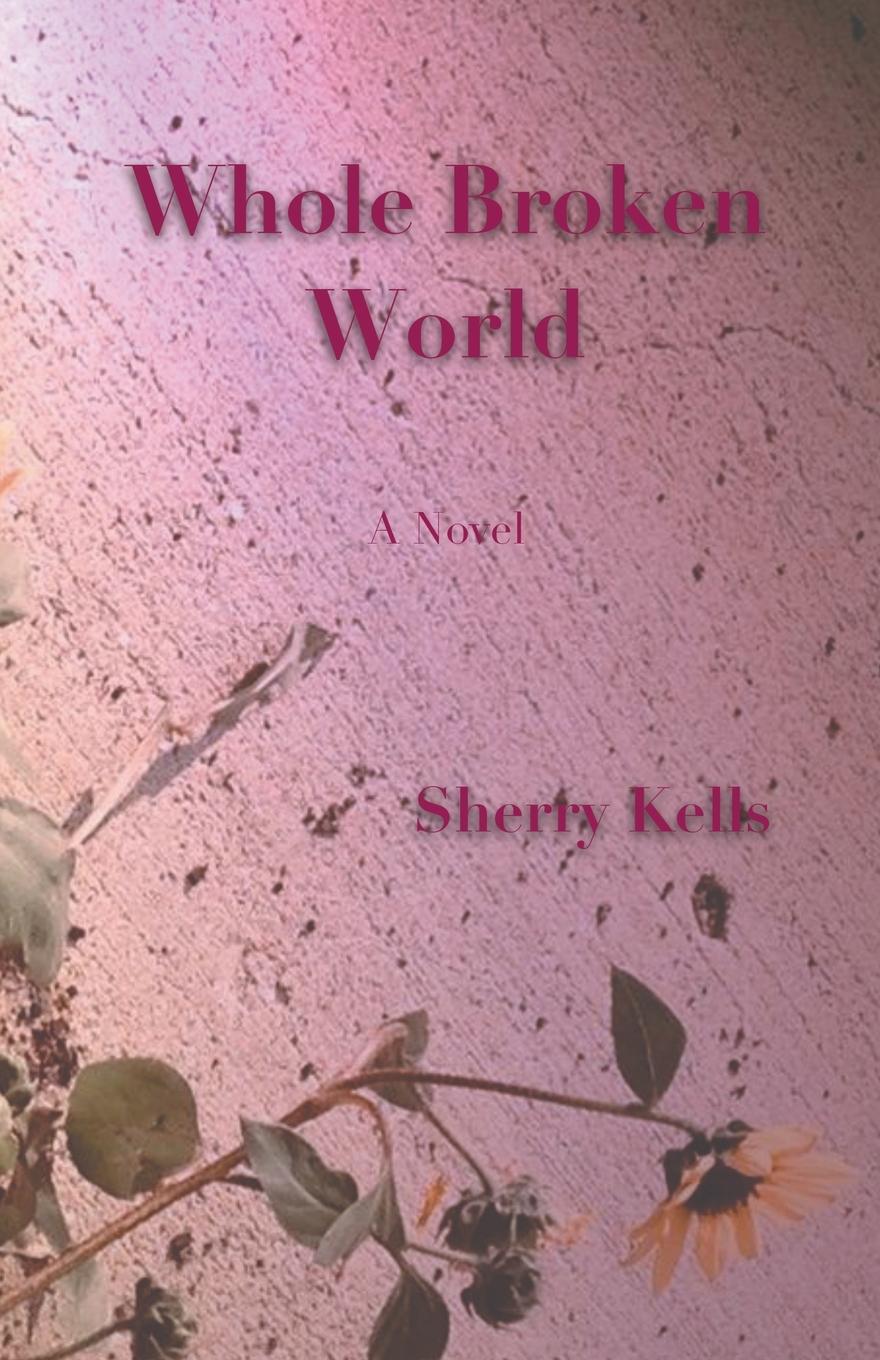 Kniha Whole Broken World Sherry Kells