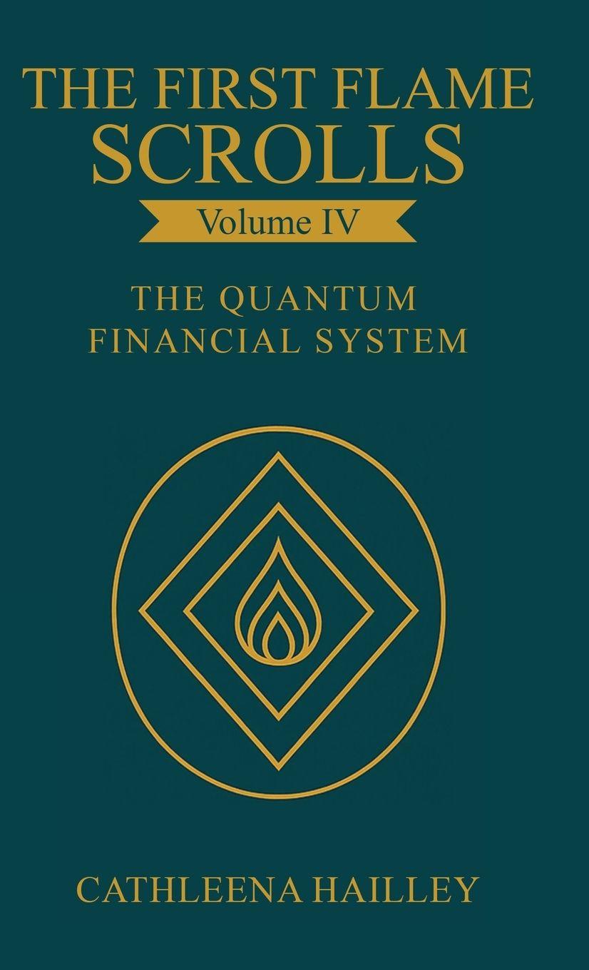 Knjiga The First Flame Scrolls - Volume IV The Quantum Financial System Cathleena Hailley