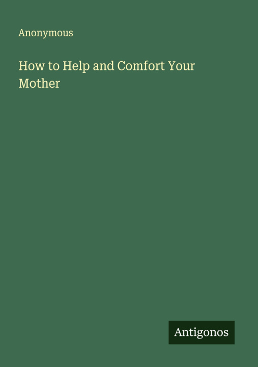 Kniha How to Help and Comfort Your Mother 