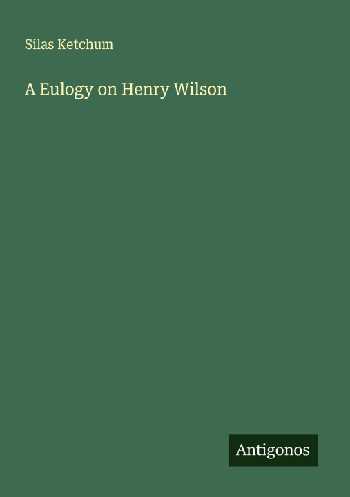 Kniha A Eulogy on Henry Wilson 