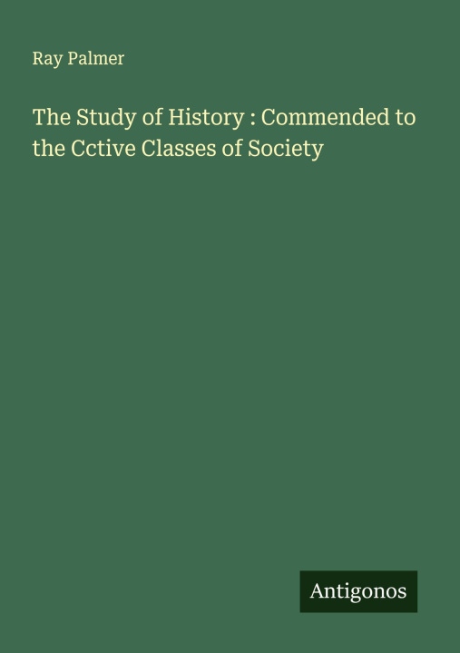 Libro The Study of History : Commended to the Cctive Classes of Society 