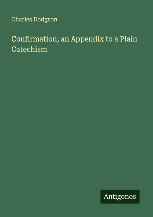Knjiga Confirmation, an Appendix to a Plain Catechism Charles Dodgson