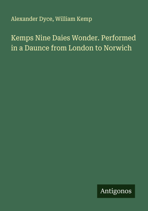 Libro Kemps Nine Daies Wonder. Performed in a Daunce from London to Norwich William Kemp