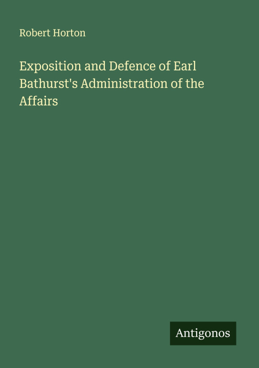 Libro Exposition and Defence of Earl Bathurst's Administration of the Affairs 