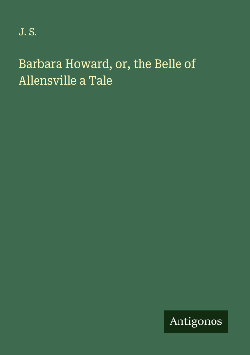 Kniha Barbara Howard, or, the Belle of Allensville a Tale 