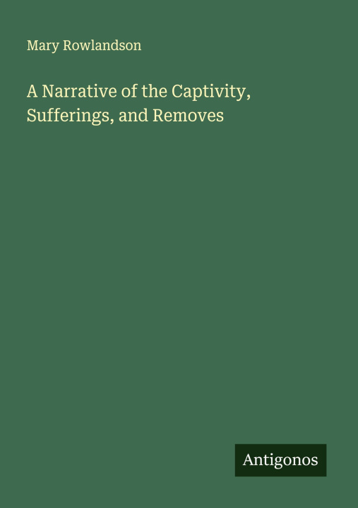 Libro A Narrative of the Captivity, Sufferings, and Removes 