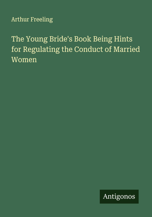 Libro The Young Bride's Book Being Hints for Regulating the Conduct of Married Women 