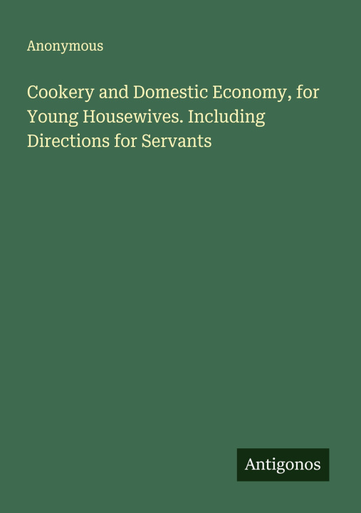 Kniha Cookery and Domestic Economy, for Young Housewives. Including Directions for Servants 