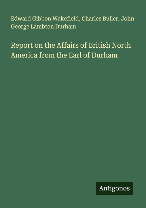 Kniha Report on the Affairs of British North America from the Earl of Durham Charles Buller