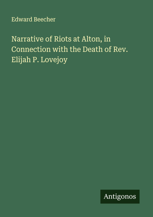 Kniha Narrative of Riots at Alton, in Connection with the Death of Rev. Elijah P. Lovejoy 