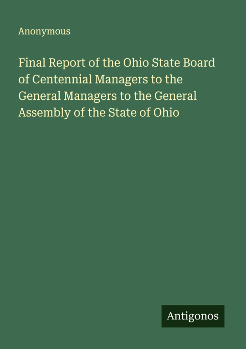 Kniha Final Report of the Ohio State Board of Centennial Managers to the General Managers to the General Assembly of the State of Ohio 