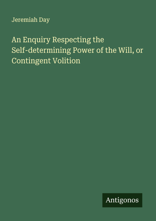 Kniha An Enquiry Respecting the Self-determining Power of the Will, or Contingent Volition 