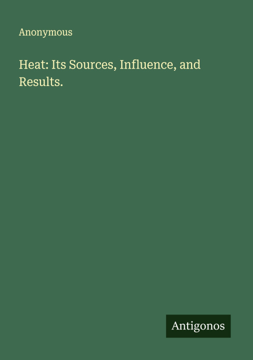 Kniha Heat: Its Sources, Influence, and Results. 