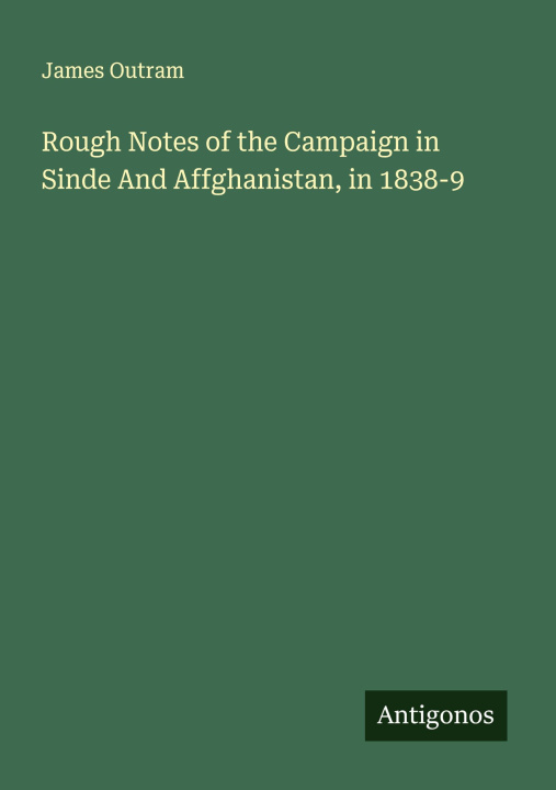 Libro Rough Notes of the Campaign in Sinde And Affghanistan, in 1838-9 