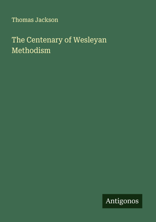 Kniha The Centenary of Wesleyan Methodism 