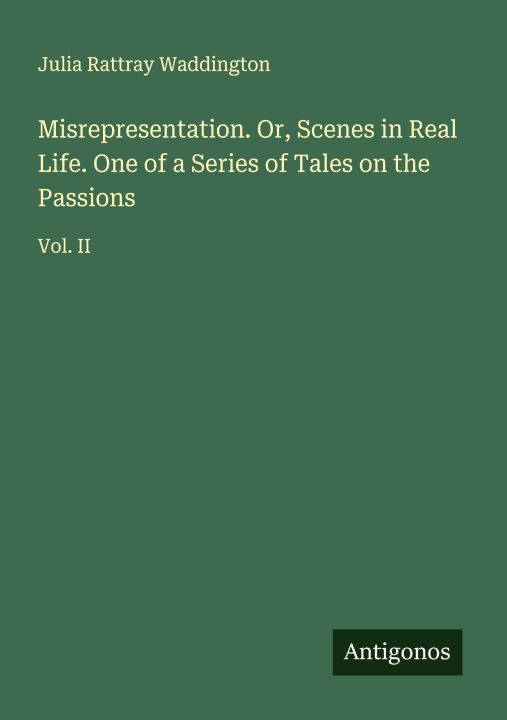 Kniha Misrepresentation. Or, Scenes in Real Life. One of a Series of Tales on the Passions 