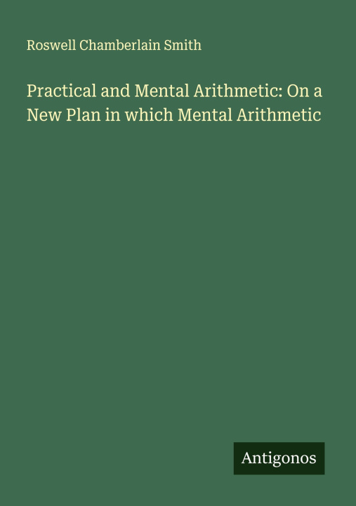 Kniha Practical and Mental Arithmetic: On a New Plan in which Mental Arithmetic 