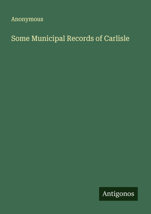 Kniha Some Municipal Records of Carlisle 