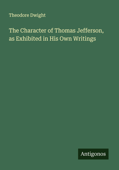 Libro The Character of Thomas Jefferson, as Exhibited in His Own Writings 