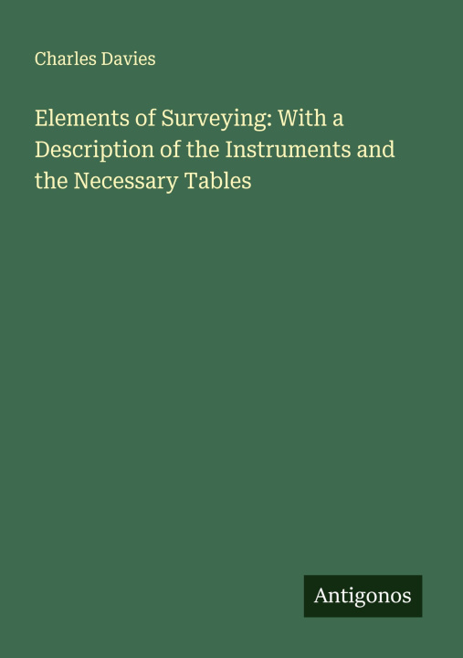 Libro Elements of Surveying: With a Description of the Instruments and the Necessary Tables 