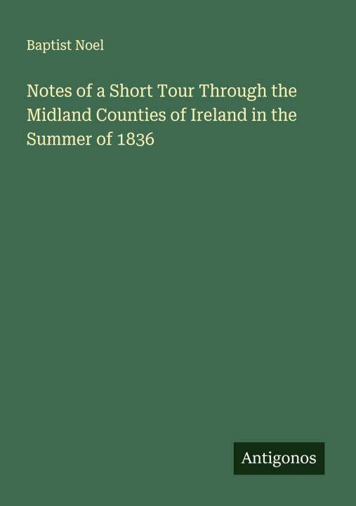 Kniha Notes of a Short Tour Through the Midland Counties of Ireland in the Summer of 1836 
