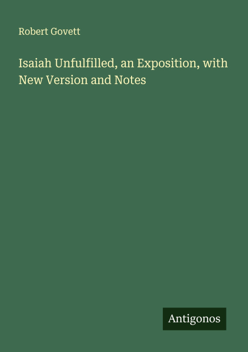 Kniha Isaiah Unfulfilled, an Exposition, with New Version and Notes 
