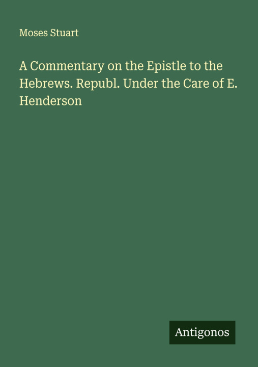 Kniha A Commentary on the Epistle to the Hebrews. Republ. Under the Care of E. Henderson 