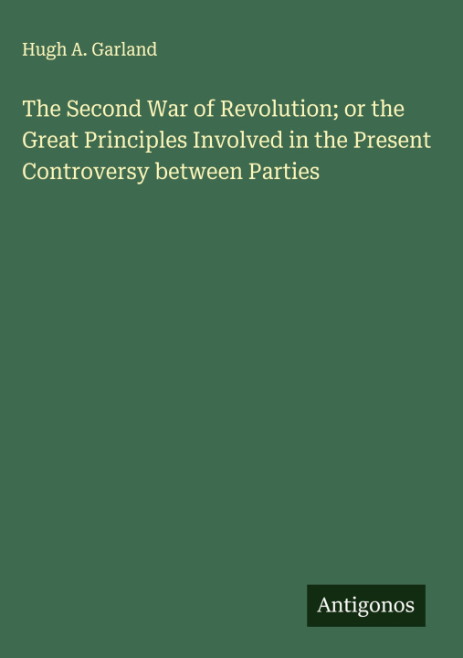 Libro The Second War of Revolution; or the Great Principles Involved in the Present Controversy between Parties 