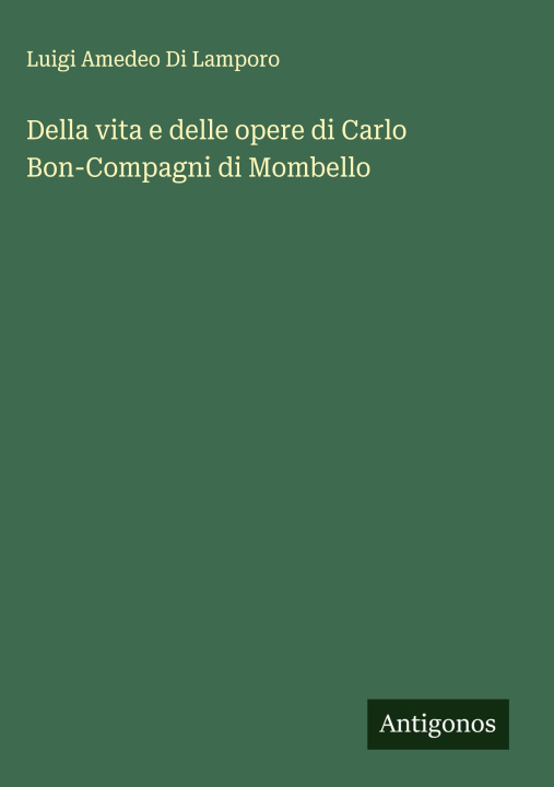 Libro Della vita e delle opere di Carlo Bon-Compagni di Mombello Luigi Amedeo Di Lamporo