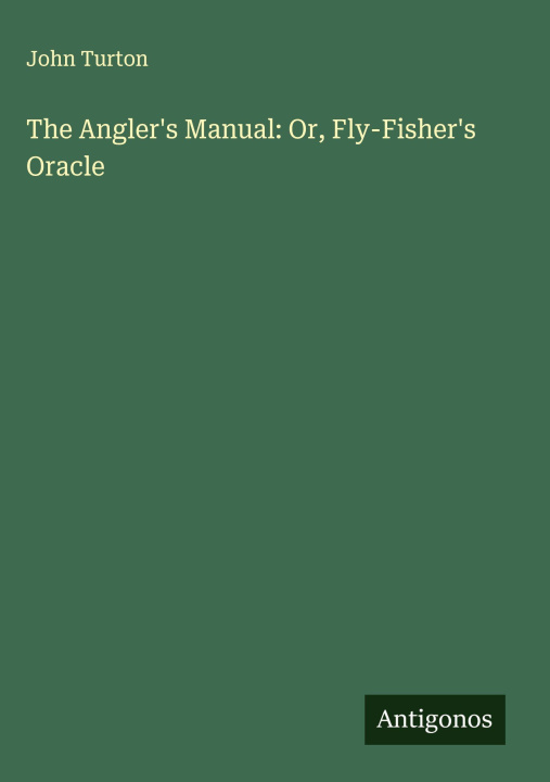 Kniha The Angler's Manual: Or, Fly-Fisher's Oracle 