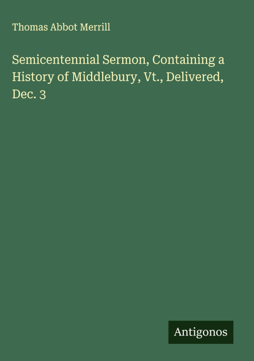 Libro Semicentennial Sermon, Containing a History of Middlebury, Vt., Delivered, Dec. 3 