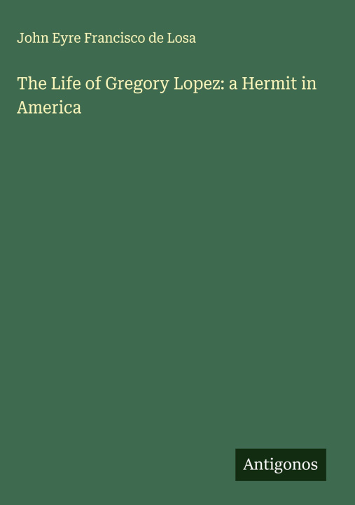 Libro The Life of Gregory Lopez: a Hermit in America 