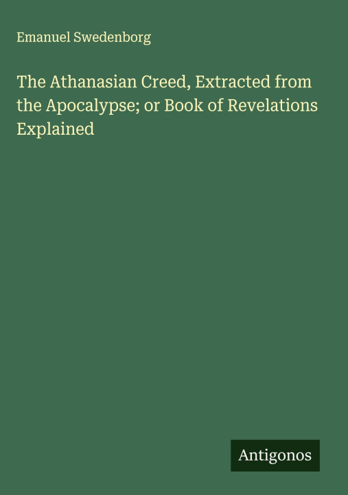 Libro The Athanasian Creed, Extracted from the Apocalypse; or Book of Revelations Explained 