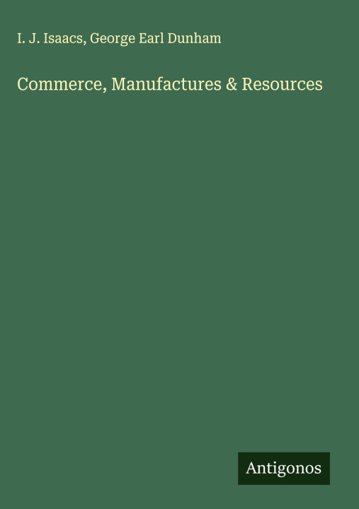 Kniha Commerce, Manufactures & Resources George Earl Dunham