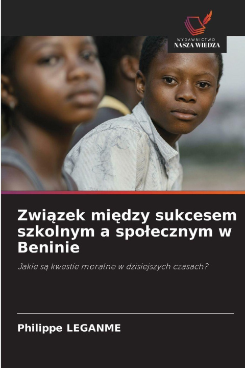 Kniha Zwi¿zek mi¿dzy sukcesem szkolnym a spo¿ecznym w Beninie Philippe LEGANME