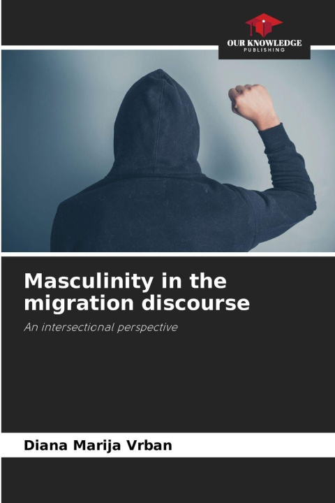Knjiga Masculinity in the migration discourse Diana Marija Vrban