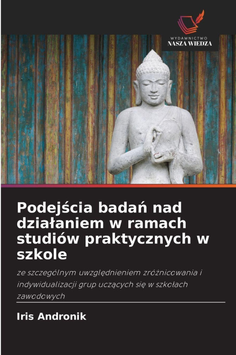 Kniha Podej¿cia bada¿ nad dzia¿aniem w ramach studiów praktycznych w szkole Iris Andronik