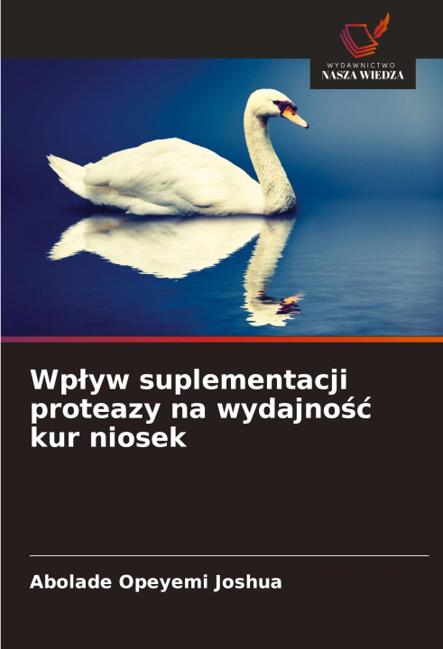 Kniha Wp¿yw suplementacji proteazy na wydajno¿¿ kur niosek Abolade Opeyemi Joshua