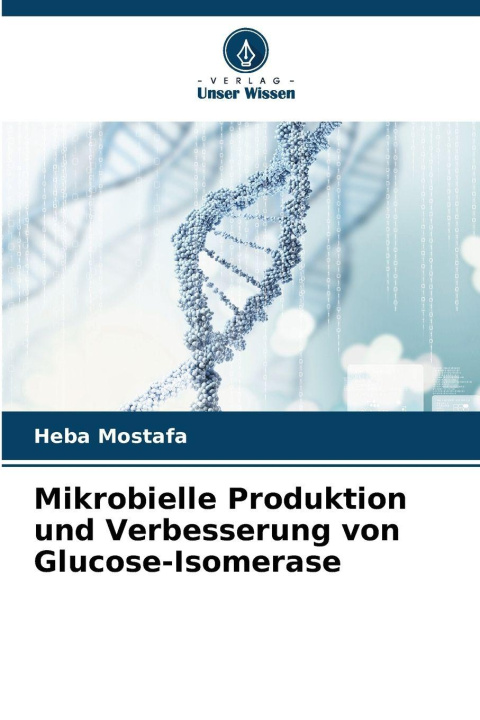 Kniha Mikrobielle Produktion und Verbesserung von Glucose-Isomerase Heba Mostafa