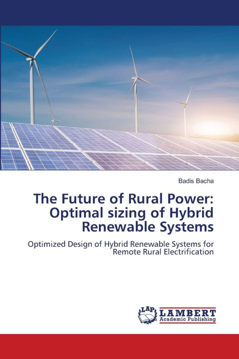 Kniha The Future of Rural Power: Optimal sizing of Hybrid Renewable Systems Badis Bacha