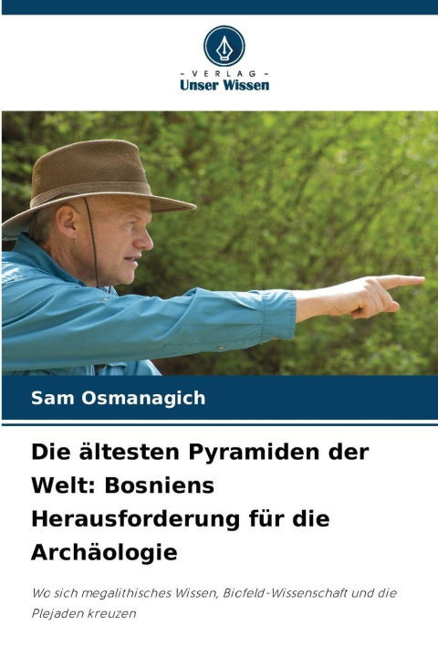 Kniha Die ältesten Pyramiden der Welt: Bosniens Herausforderung für die Archäologie Sam Osmanagich