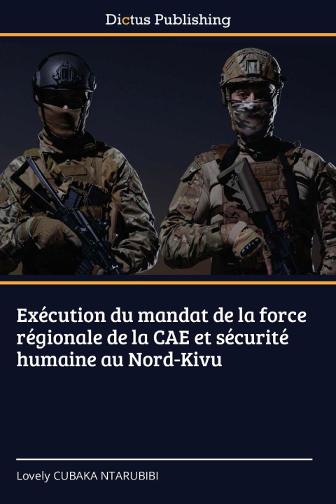 Kniha Exécution du mandat de la force régionale de la CAE et sécurité humaine au Nord-Kivu Lovely CUBAKA NTARUBIBI