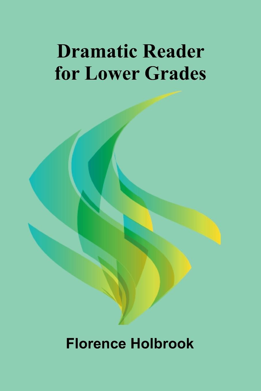Kniha Dramatic Reader for Lower Grades Florence Holbrook
