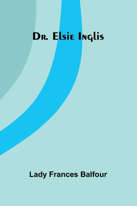 Kniha Dr. Elsie Inglis Lady Frances Balfour