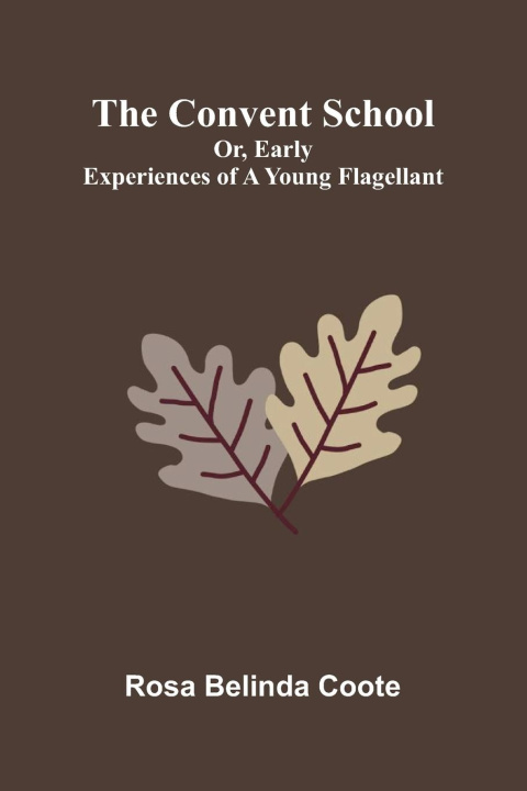 Libro The Convent School; Or, Early Experiences of a Young Flagellant Rosa Belinda Coote