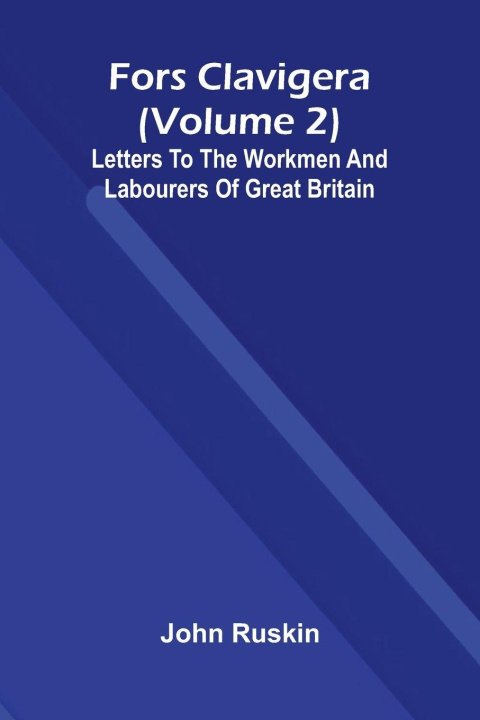 Kniha Fors Clavigera (Volume 2); Letters to the workmen and labourers of Great Britain John Ruskin