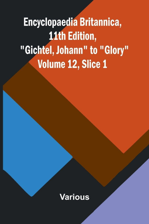 Libro Encyclopaedia Britannica, 11th Edition, "Gichtel, Johann" to "Glory" Volume 12, Slice 1 